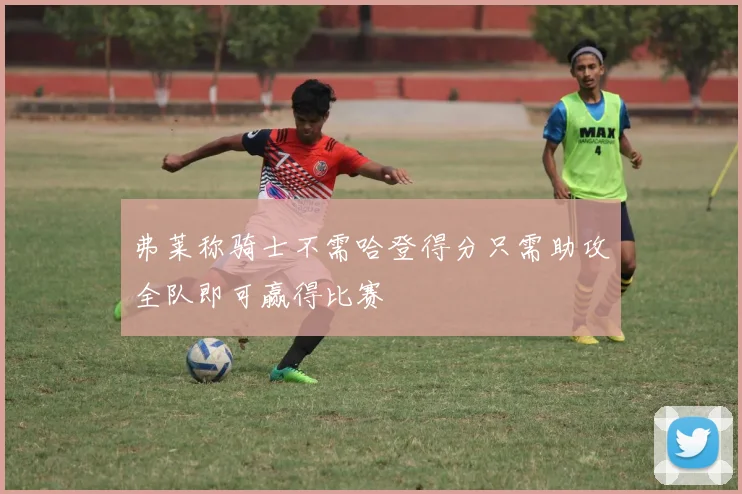 弗莱称骑士不需哈登得分只需助攻全队即可赢得比赛