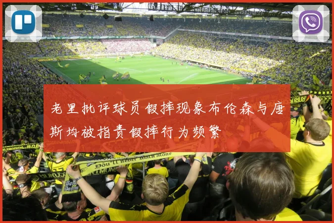 老里批评球员假摔现象布伦森与唐斯均被指责假摔行为频繁
